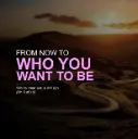 From now to who you want to be